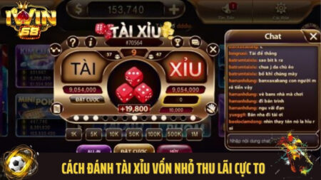 Cách Đánh Tài Xỉu Vốn Nhỏ Thu Lãi Cực To