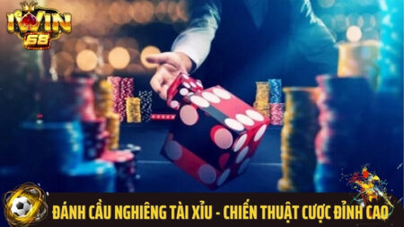 Đánh Cầu Nghiêng Tài Xỉu - Chiến Thuật Cược Đỉnh Cao