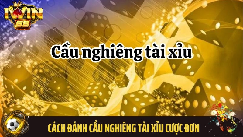 Cách đánh cầu nghiêng tài xỉu cược đơn