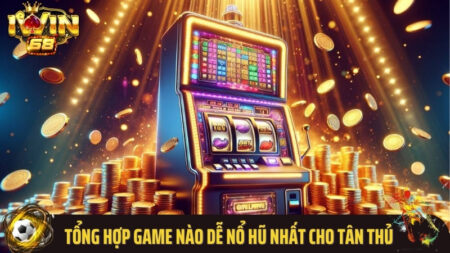 Tổng Hợp Game Nào Dễ Nổ Hũ Nhất Cho Tân Thủ