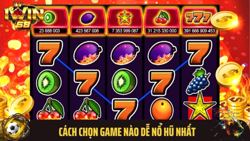 Cách chọn game nào dễ nổ hũ nhất