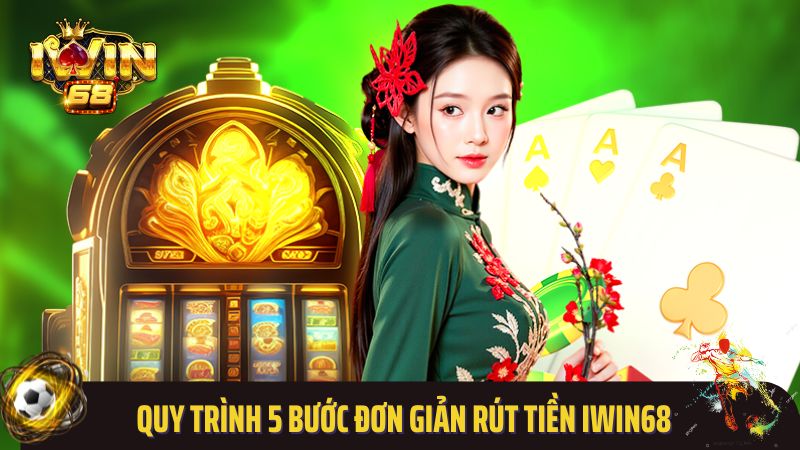 Quy trình 5 bước đơn giản rút tiền Iwin68