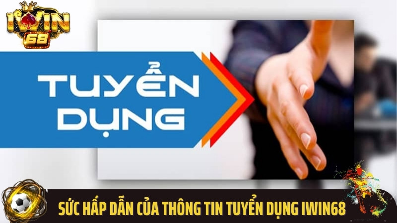 Sức hấp dẫn của thông tin tuyển dụng Iwin68